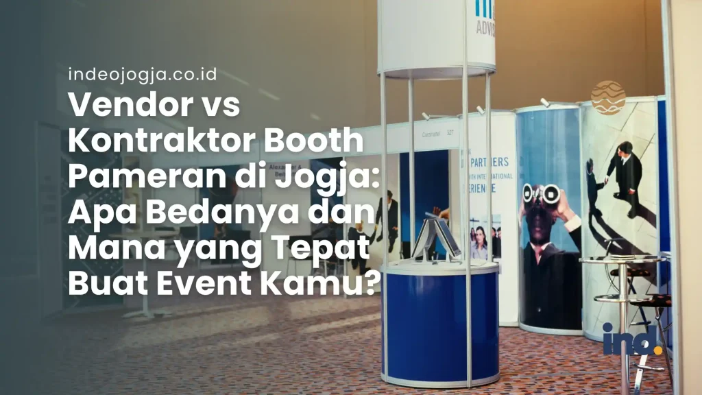 Vendor vs Kontraktor Booth Pameran di Jogja: Apa Bedanya dan Mana yang Tepat Buat Event Kamu?